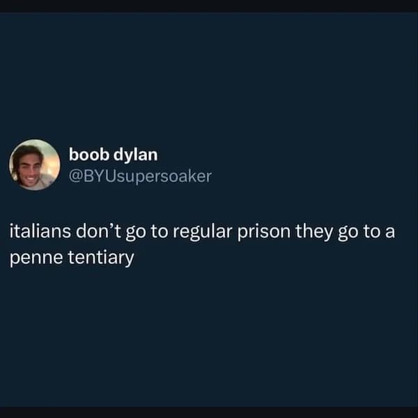 italians don't go to regular prison they go to a penne tentiary