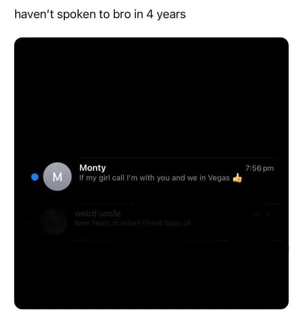 haven't spoken to bro in 4 years • M Monty If my girl call I'm with you and we in Vegas