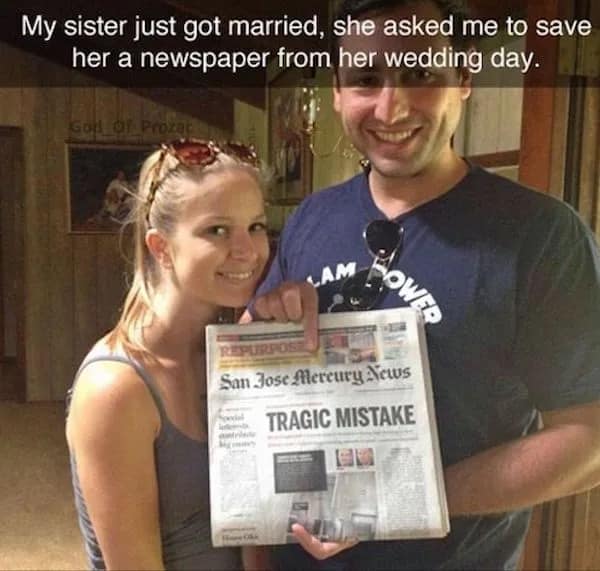 My sister just got married, she asked me to save her a newspaper from her wedding day.
