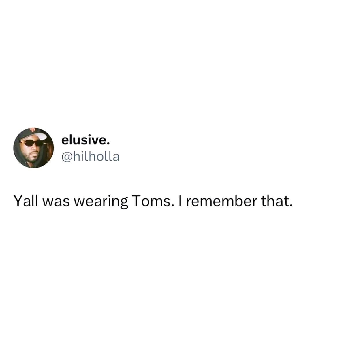 Yall was wearing Toms. I remember that.