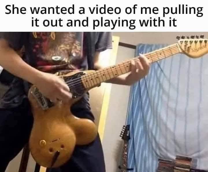 She wanted a video of me pulling it out and playing with it