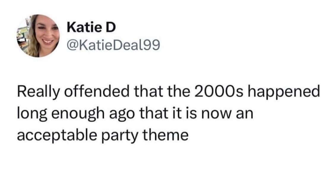Really offended that the 2000s happened long enough ago that it is now an acceptable party theme
