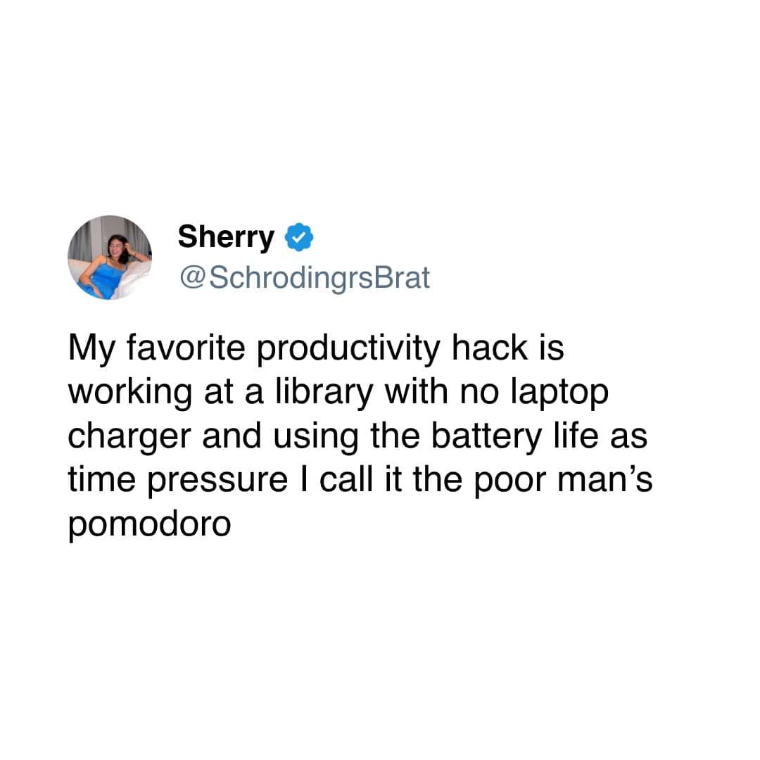 My favorite productivity hack is working at a library with no laptop charger and using the battery life as time pressure I call it the poor man's pomodoro