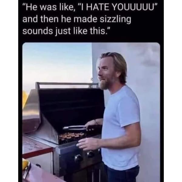 "He was like, "I HATE YOUUUUU" and then he made sizzling sounds just like this."