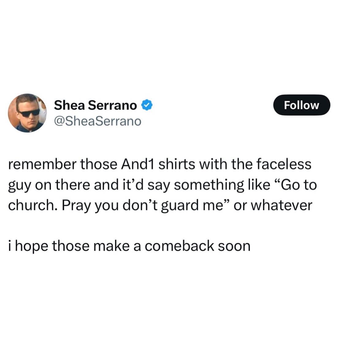 remember those And shirts with the faceless guy on there and it'd say something like "Go to church. Pray you don't guard me" or whatever i hope those make a comeback soon