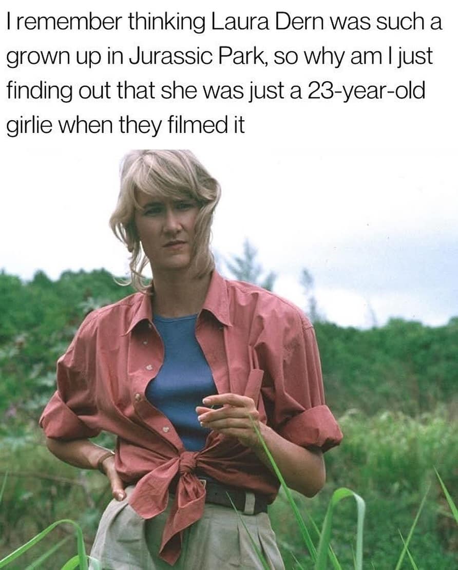 I remember thinking Laura Dern was such a grown up in Jurassic Park, so why am I just finding out that she was just a 23-year-old girlie when they filmed