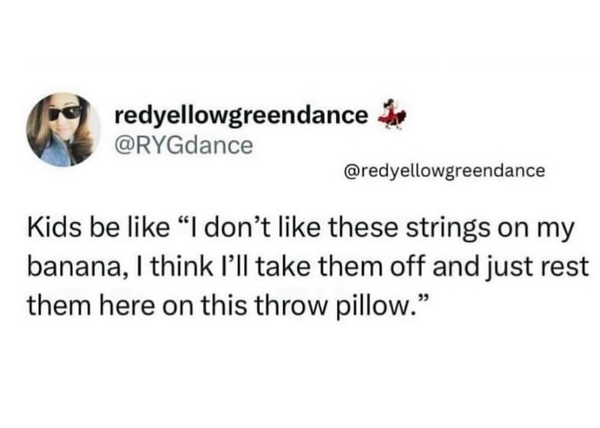 Kids be like "I don't like these strings on my banana, I think I'll take them off and just rest them here on this throw pillow."