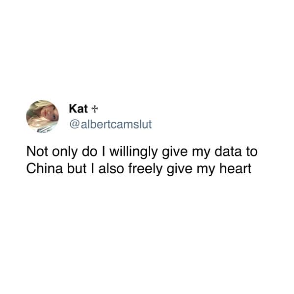 Not only do I willingly give my data to China but I also freely give my heart