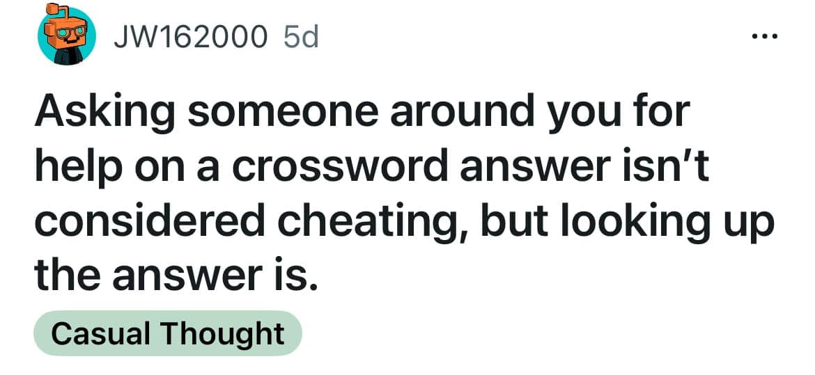 Asking someone around you for help on a crossword answer isn't considered cheating, but looking up the answer is.