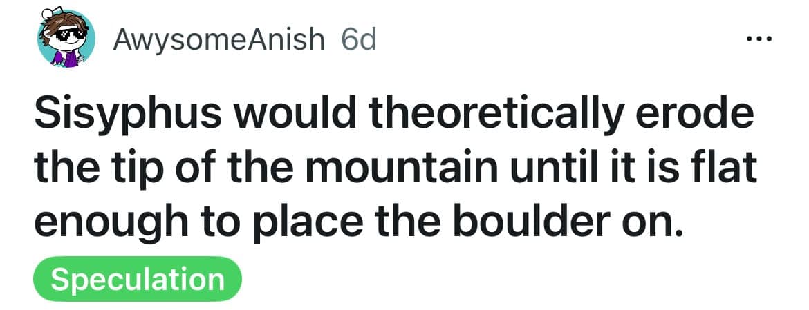 Sisyphus would theoretically erode the tip of the mountain until it is flat enough to place the boulder on.