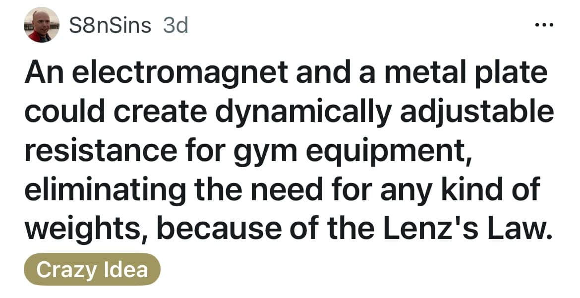 An electromagnet and a metal plate could create dynamically adjustable resistance for gym equipment, eliminating the need for any kind of weights, because of the Lenz's Law.