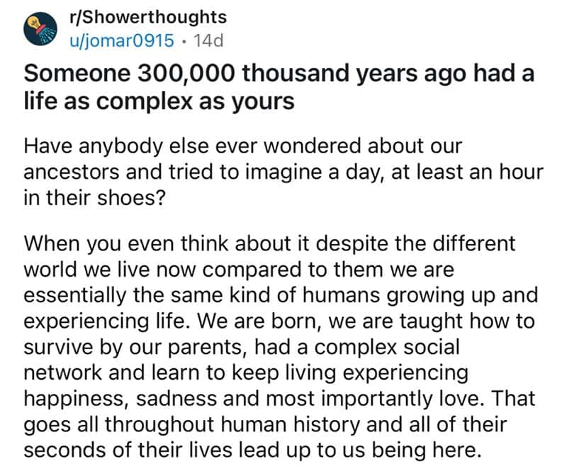 Someone 300,000 thousand years ago had a life as complex as yours Have anybody else ever wondered about our ancestors and tried to imagine a day, at least an hour in their shoes?