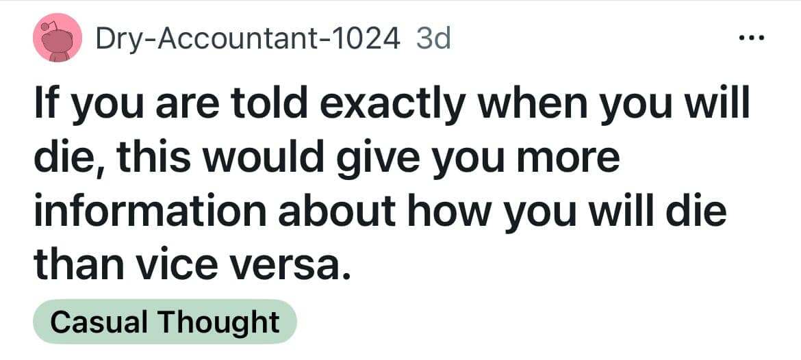 If you are told exactly when you will die, this would give you more information about how you will die than vice versa.