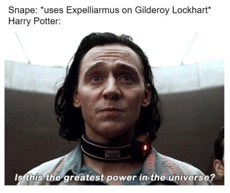 Snape: *uses Expelliarmus on Gilderoy Lockhart* Harry Potter: Is this the greatest power in the universe?
