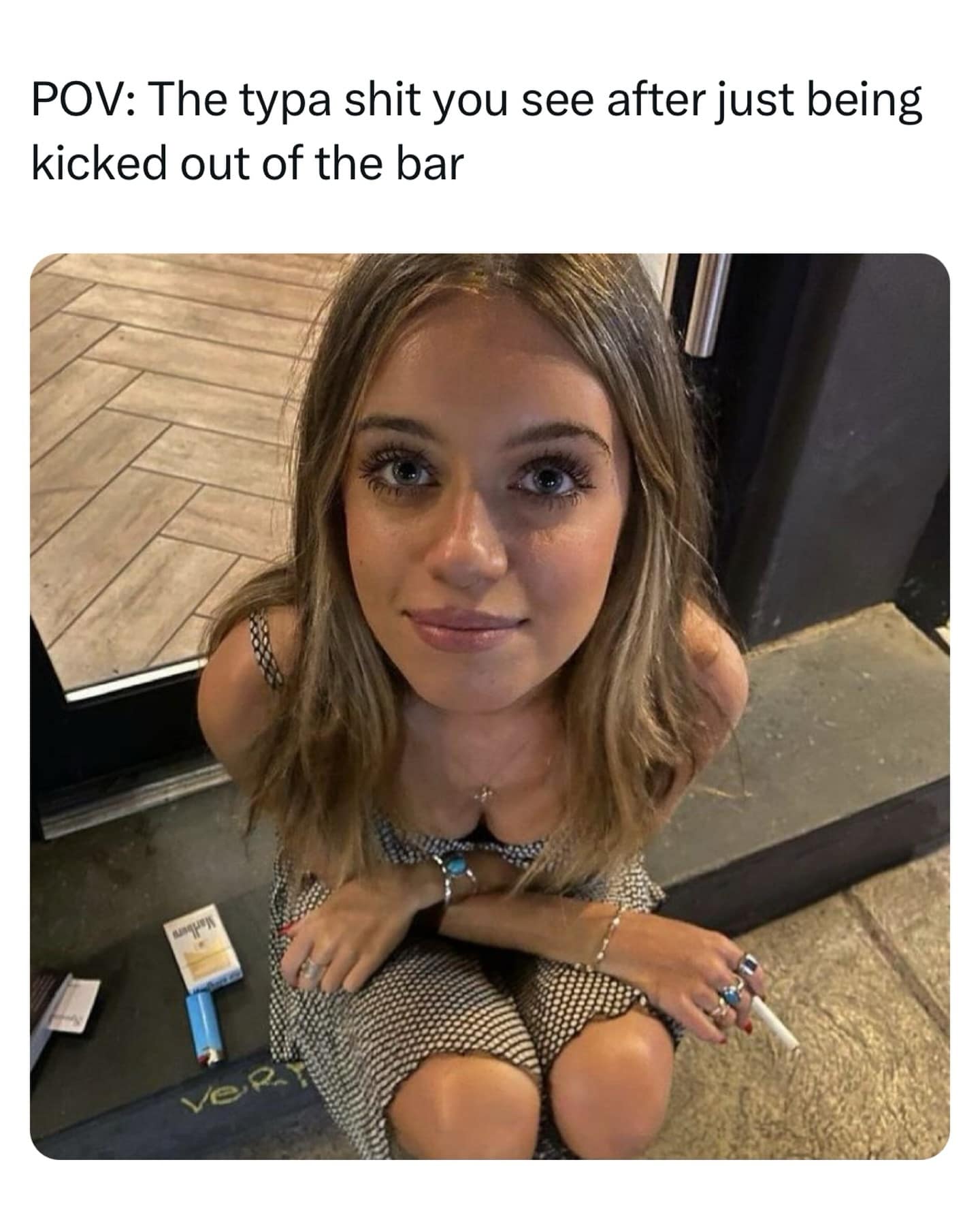 POV: The typa shit you see after just being kicked out of the bar