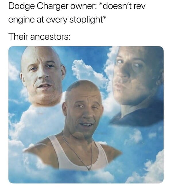 Dodge Charger owner: *doesn't rev engine at every stoplight* Their ancestors:
