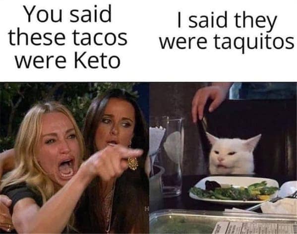 You said these tacos were Keto I said they were taquitos