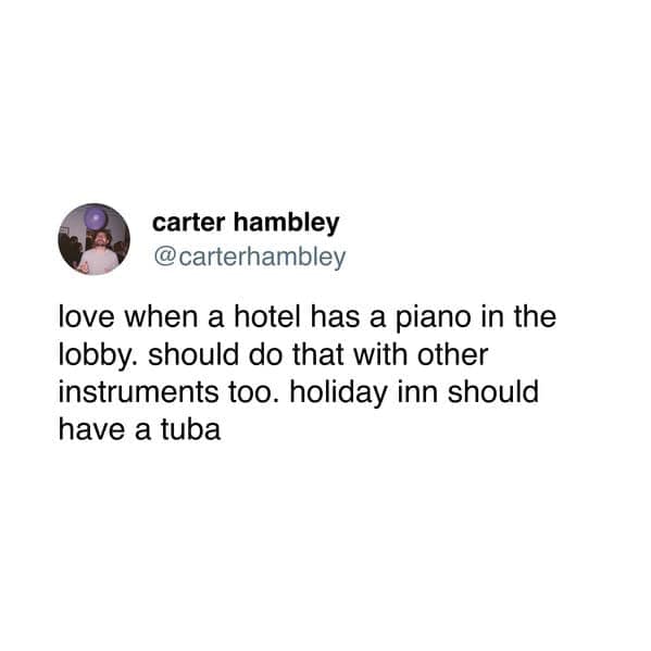 carter hambley @carterhambley love when a hotel has a piano in the lobby. should do that with other instruments too. holiday inn should have a tuba