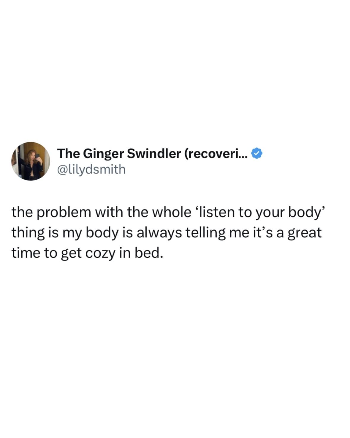 The Ginger Swindler (recoveri... & @lilydsmith the problem with the whole 'listen to your body' thing is my body is always telling me it's a great time to get cozy in bed.