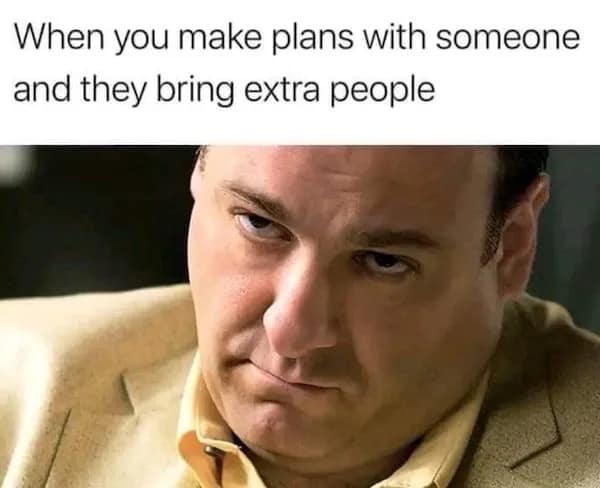 When you make plans with someone and they bring extra people