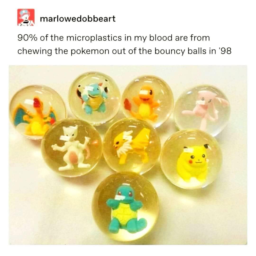 marlowedobbeart 90% of the microplastics in my blood are from chewing the pokemon out of the bouncy balls in '98