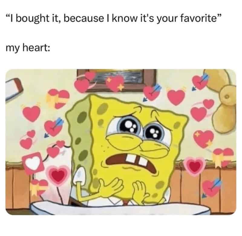 "I bought it, because I know it's your favorite" my heart:
