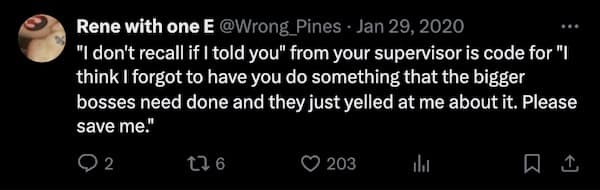 "I don't recall if I told you" from your supervisor is code for "| think I forgot to have you do something that the bigger bosses need done and they just yelled at me about it. Please save me."