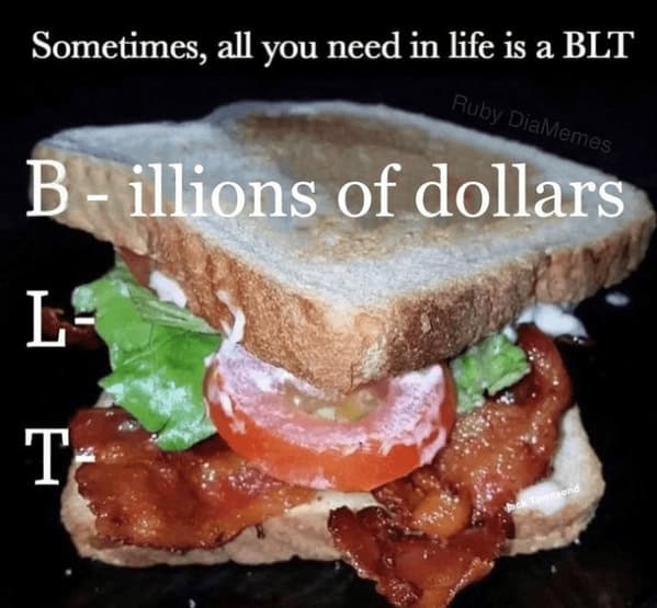 Sometimes, all you need in life is a BLT Ruby DiaMemes B-illions of dollars L T