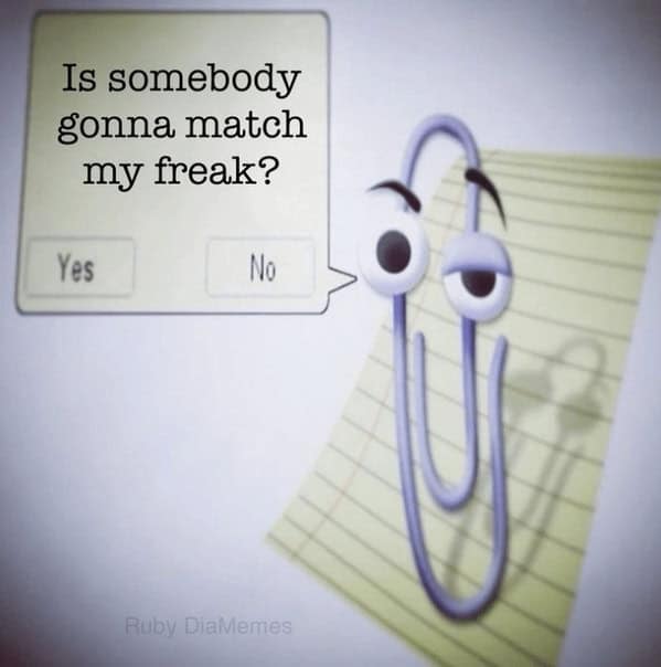 Is somebody gonna match my freak?