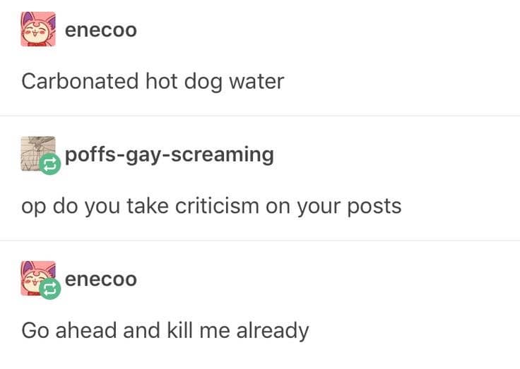 enecoo Carbonated hot dog water 便 poffs-gay-screaming op do you take criticism on your posts enecoo Go ahead and kill me already