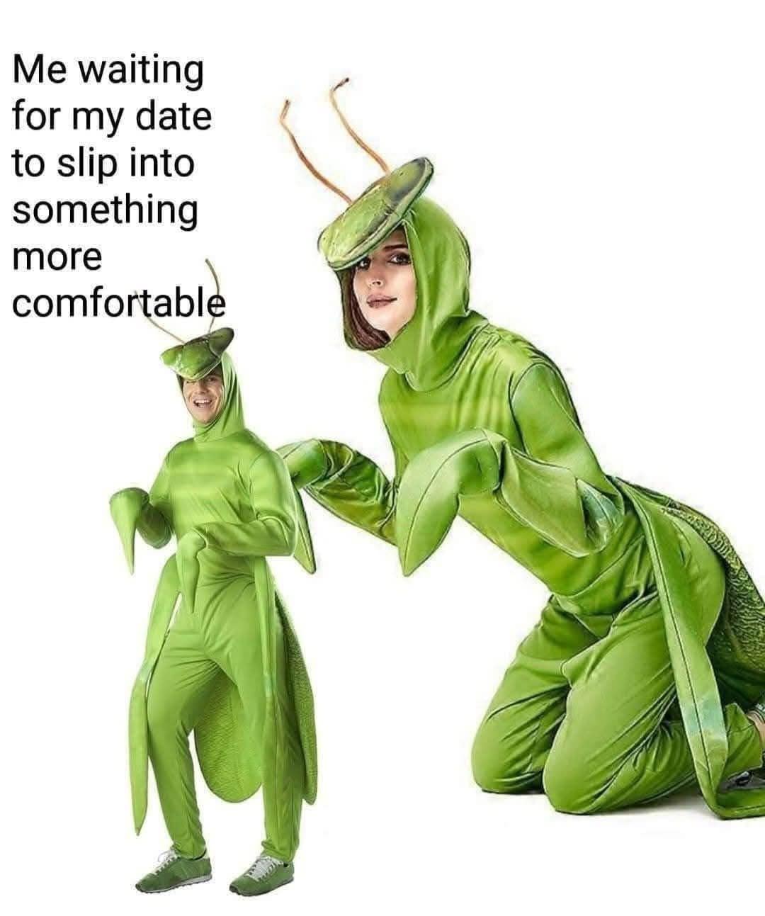 Me waiting for my date to slip into something more comfortable