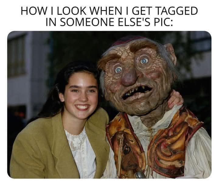 HOW I LOOK WHEN I GET TAGGED IN SOMEONE ELSE'S PIC