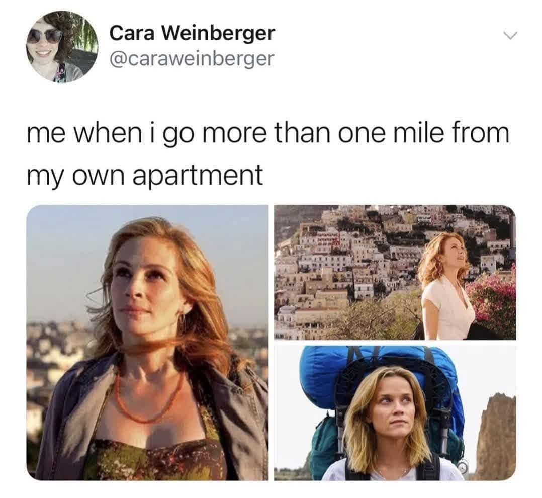 Cara Weinberger @caraweinberger me when i go more than one mile from my own apartment