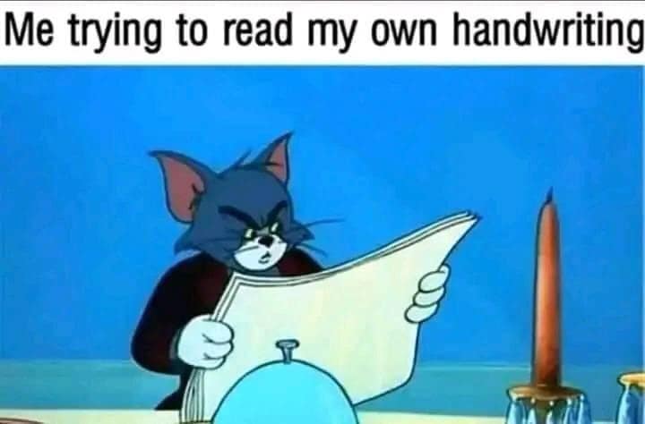 Me trying to read my own handwriting