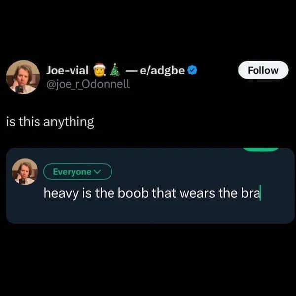 Joe-vial 4 — e/adgbe O @joe_r Odonnell Follow is this anything Everyone heavy is the boob that wears the bra