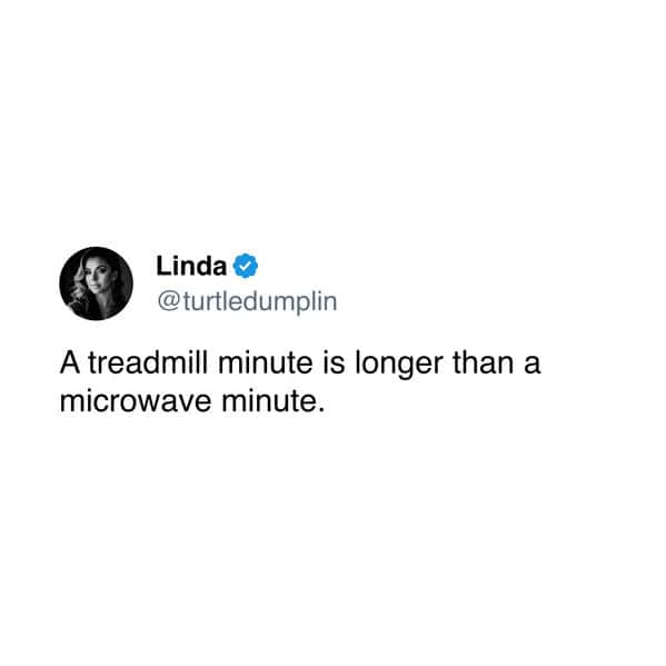A treadmill minute is longer than a microwave minute.