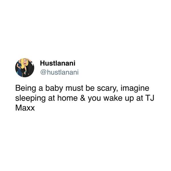 Being a baby must be scary, imagine sleeping at home & you wake up at TJ Maxx