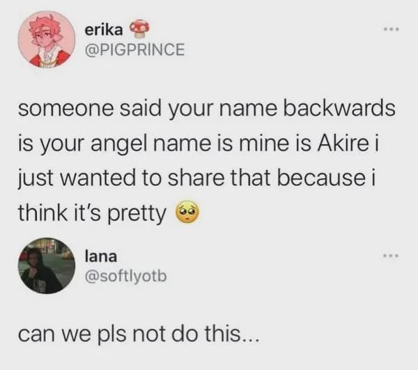 someone said your name backwards is your angel name is mine is Akire i just wanted to share that because i think it's pretty