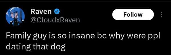 Family guy is so insane bc why were ppl dating that dog