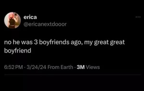 no he was 3 boyfriends ago, my great great boyfriend