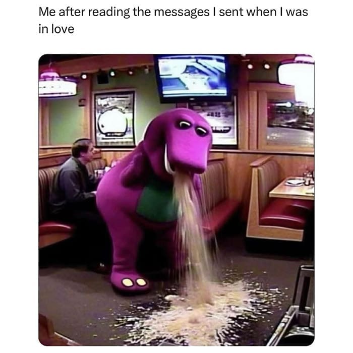 Me after reading the messages I sent when I was in love