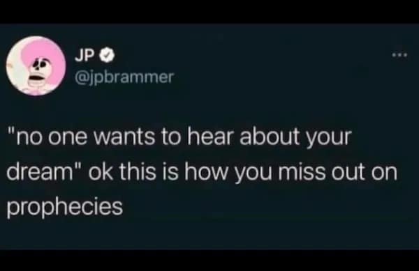 "no one wants to hear about your dream" ok this is how you miss out on prophecies