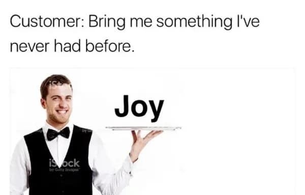 Customer: Bring me something l've never had before. Joy