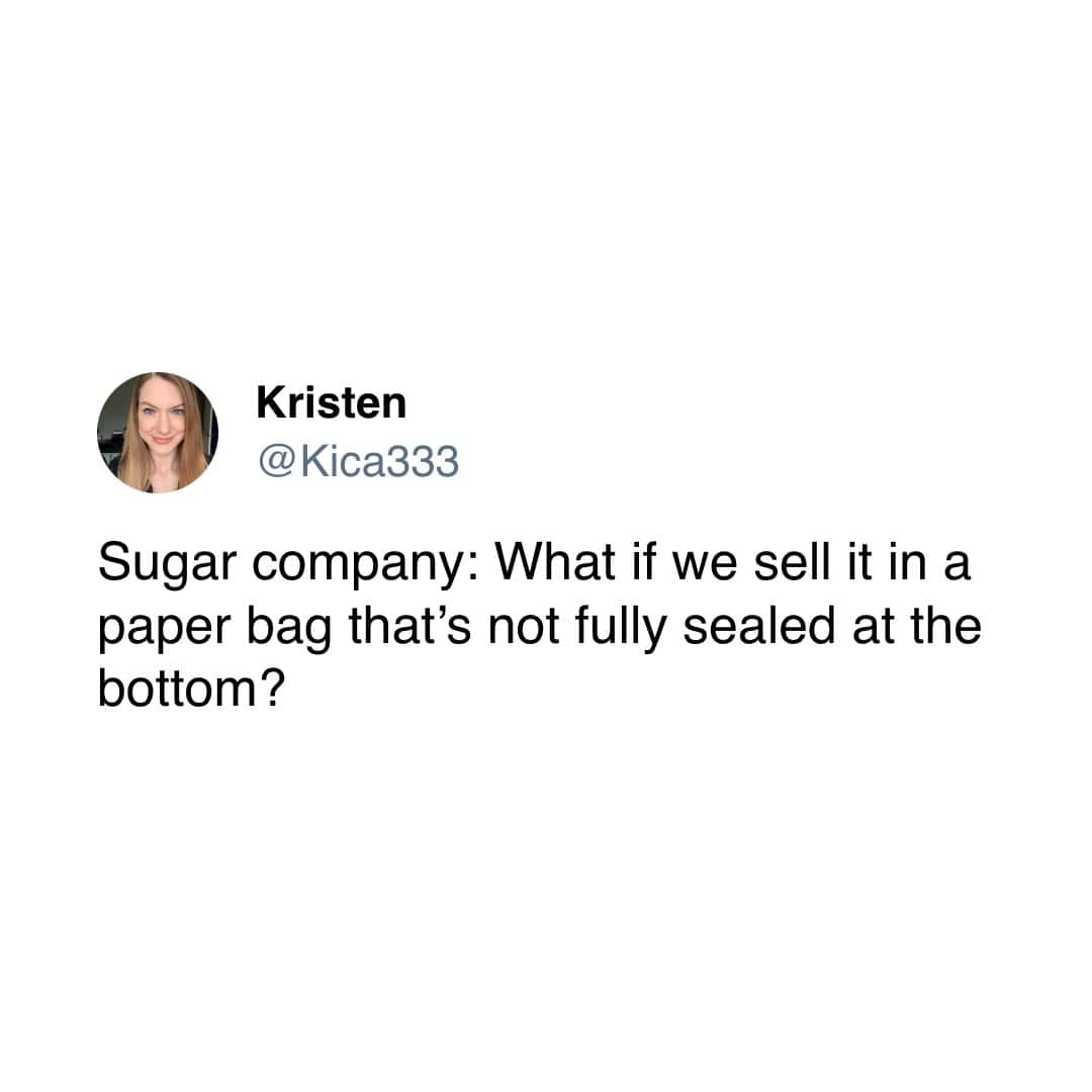Sugar company: What if we sell it in a paper bag that's not fully sealed at the bottom?