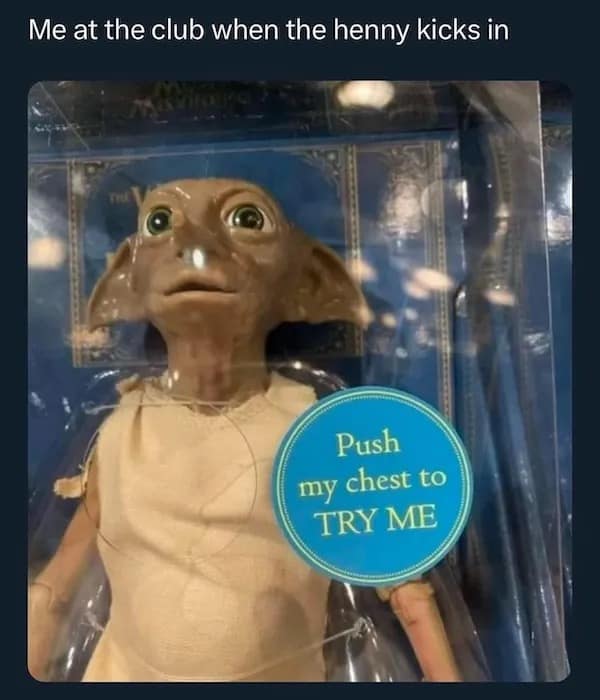 Me at the club when the henny kicks in