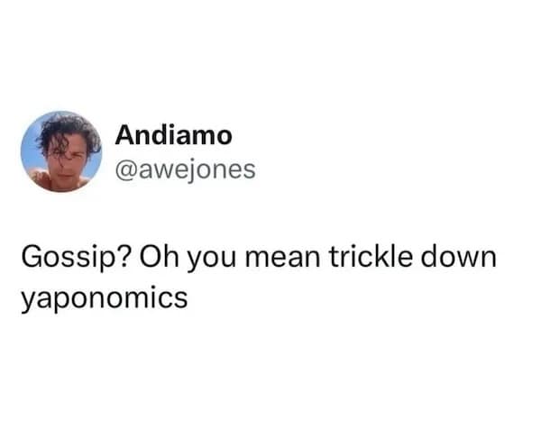Gossip? Oh you mean trickle down yaponomics
