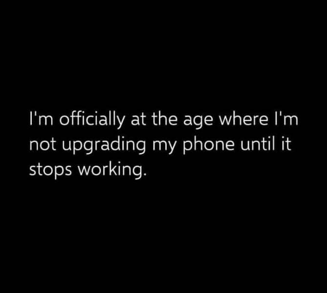 I'm officially at the age where I'm not upgrading my phone until it stops working.