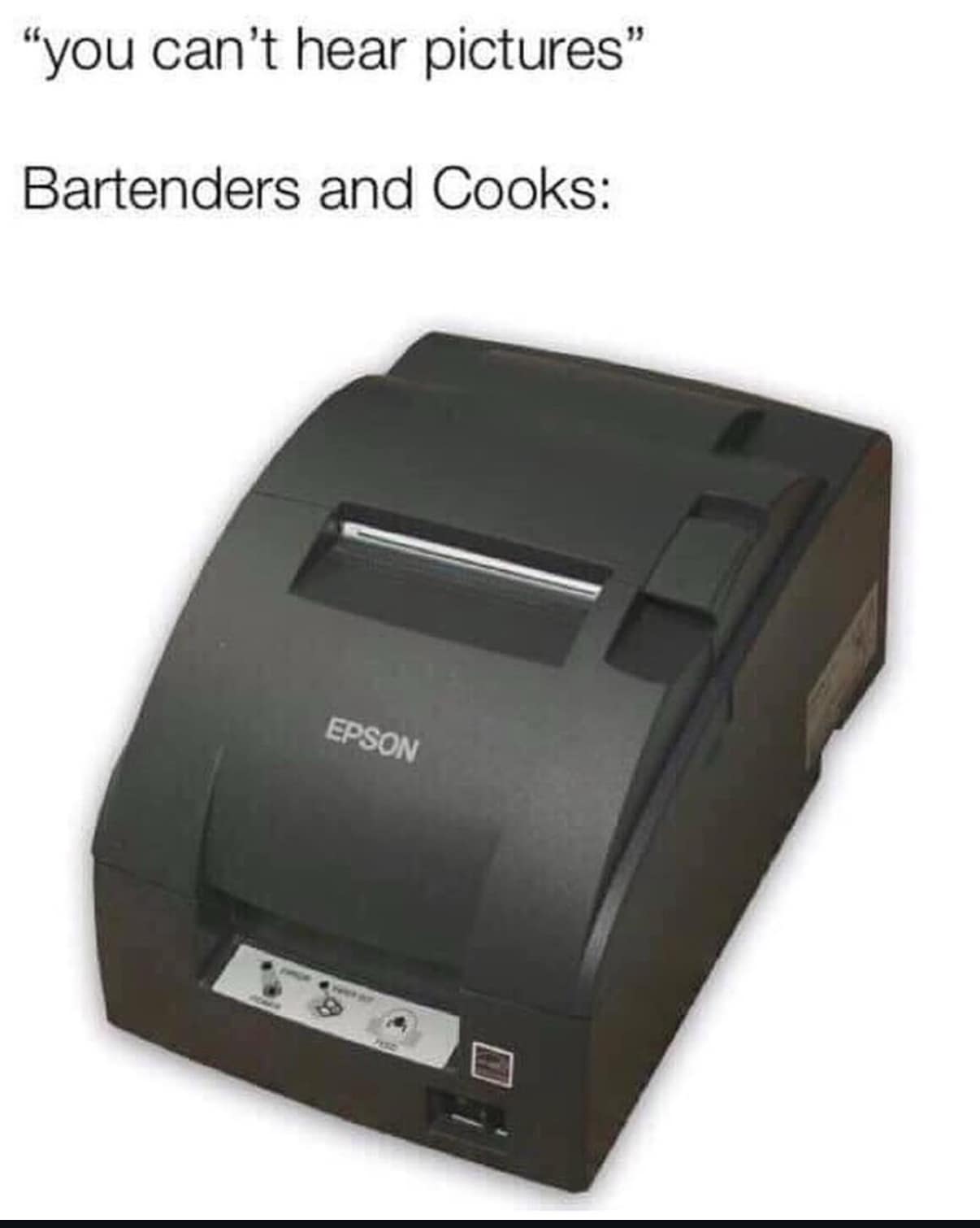 "you can't hear pictures" Bartenders and Cooks: