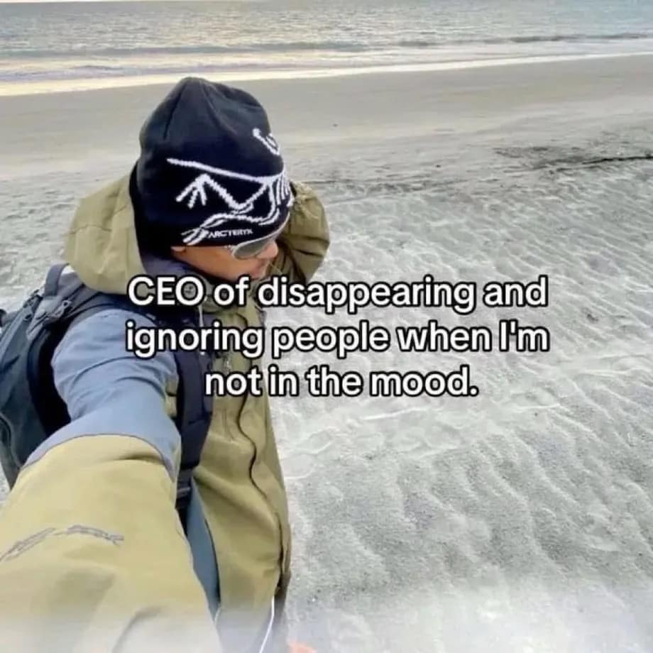 CEO of disappearing and ignoring people when I'm not in the mood.