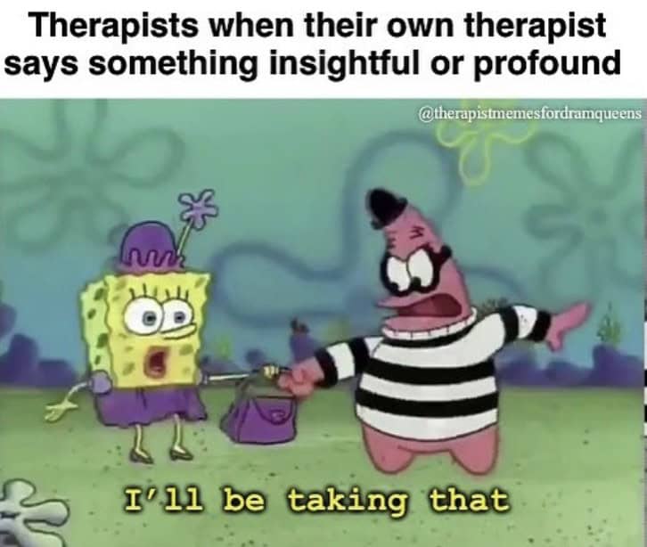 Therapists when their own therapist says something insightful or profound @therapistmemesfordramqueens I°11 be taking that